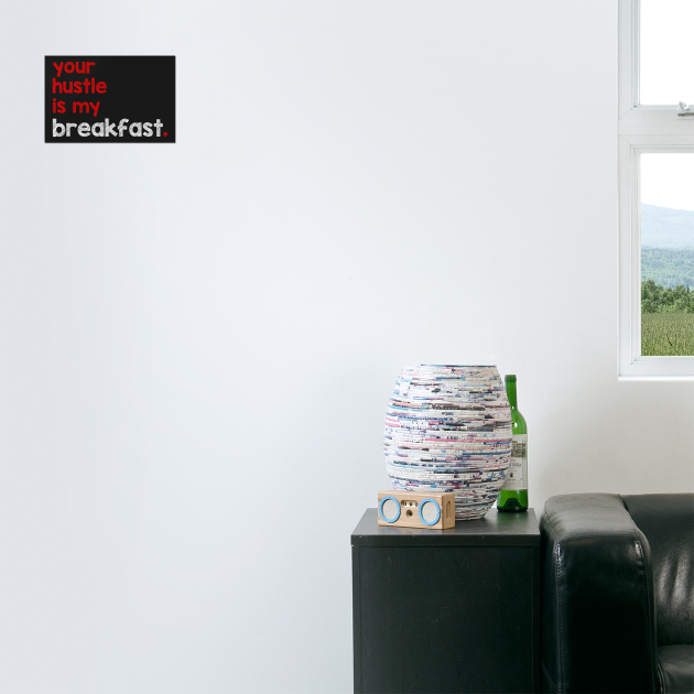 Your Hustle Is My Breakfast by alblais